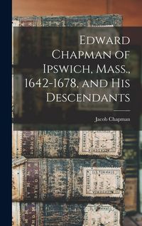 Produktbild: Edward Chapman of Ipswich, Mass., 1642-1678, and his Descendants