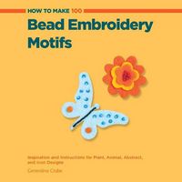 Produktbild: Crabe, G: How to Make 100 Bead Embroidery Motifs