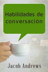 Produktbild: Habilidades De Conversaci&oacute;n: Construir Relaciones Exitosas Sin Esfuerzo