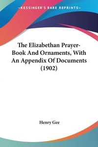 Produktbild: The Elizabethan Prayer-Book And Ornaments, With An Appendix Of Documents (1902)