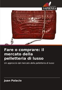 Produktbild: Fare o comprare: il mercato della pelletteria di lusso