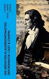 Produktbild: Die gr&ouml;&szlig;ten Klavierkomponisten der Romantik: Liszt & Chopin