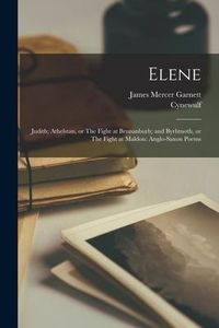Produktbild: Elene; Judith; Athelstan, or The Fight at Brunanburh; and Byrhtnoth, or The Fight at Maldon: Anglo-Saxon Poems