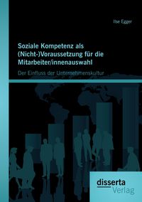 Produktbild: Soziale Kompetenz als (Nicht-)Voraussetzung f&uuml;r die Mitarbeiter/innenauswahl: Der Einfluss der Unternehmenskultur