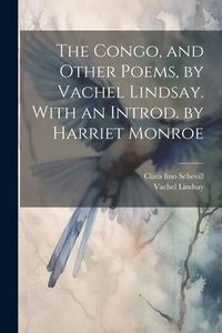 Produktbild: The Congo, and Other Poems, by Vachel Lindsay. With an Introd. by Harriet Monroe