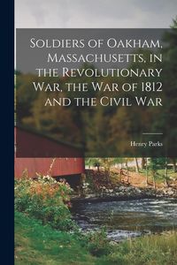 Produktbild: Soldiers of Oakham, Massachusetts, in the Revolutionary War, the War of 1812 and the Civil War