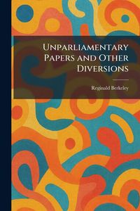 Produktbild: Unparliamentary Papers and Other Diversions