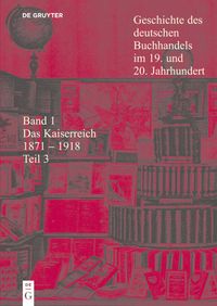 Produktbild: Geschichte des deutschen Buchhandels im 19. und 20. Jahrhundert. Das Kaiserreich 1870-1918 / Das Kaiserreich 1871 - 1918