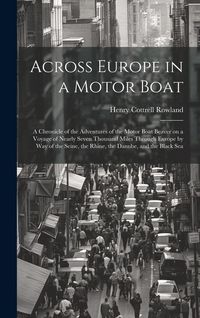 Produktbild: Across Europe in a Motor Boat; a Chronicle of the Adventures of the Motor Boat Beaver on a Voyage of Nearly Seven Thousand Miles Through Europe by way