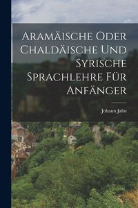 Produktbild: Aram&auml;ische oder Chald&auml;ische und Syrische Sprachlehre f&uuml;r Anf&auml;nger