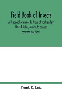 Produktbild: Field book of insects, with special reference to those of northeastern United States, aiming to answer common questions