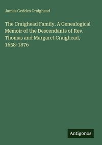Produktbild: The Craighead Family. A Genealogical Memoir of the Descendants of Rev. Thomas and Margaret Craighead, 1658-1876