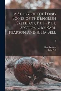 Produktbild: A Study of the Long Bones of the English Skeleton, Pt. 1 - Pt. 1, Section 2 by Karl Pearson and Julia Bell; 2