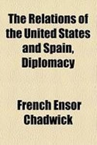 Produktbild: The Relations of the United States and Spain, Diplomacy