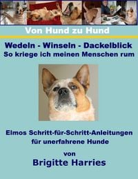 Produktbild: Von Hund zu Hund - Wedeln-Winseln-Dackelblick - So kriege ich meinen Menschen rum