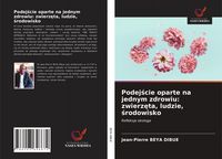 Produktbild: Podej&iquest;cie oparte na jednym zdrowiu: zwierz&iquest;ta, ludzie, &iquest;rodowisko