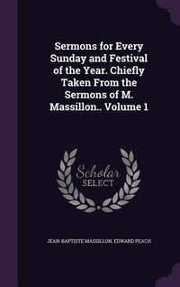Produktbild: Sermons for Every Sunday and Festival of the Year. Chiefly Taken From the Sermons of M. Massillon.. Volume 1