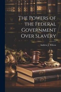 Produktbild: The Powers of the Federal Government Over Slavery