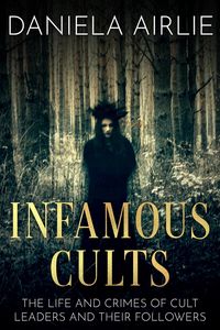 Produktbild: Infamous Cults: The Life and Crimes of Cult Leaders and Their Followers (Infamous Crimes, #1)