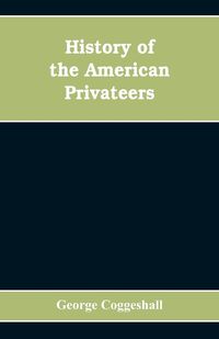 Produktbild: History of the American privateers, and letters-of-marque, during our war with England in the years 1812, '13 and '14