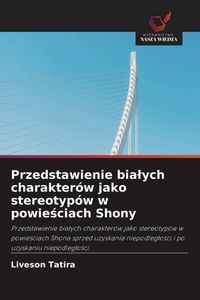 Produktbild: Przedstawienie bia&iquest;ych charakter&oacute;w jako stereotyp&oacute;w w powie&iquest;ciach Shony