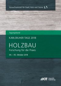 Produktbild: Karlsruher Tage 2018 - Holzbau : Forschung f&uuml;r die Praxis, Karlsruhe, 04. Oktober - 05. Oktober 2018