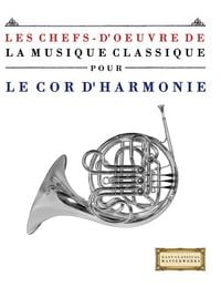 Produktbild: Les Chefs-d'oeuvre de la Musique Classique pour le Cor d'harmonie