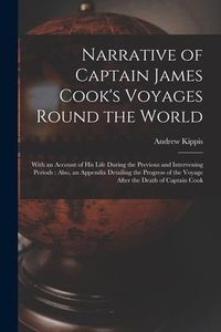 Produktbild: Narrative of Captain James Cook's Voyages Round the World [microform]: With an Account of His Life During the Previous and Intervening Periods: Also,