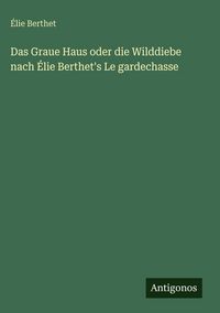 Produktbild: Das Graue Haus oder die Wilddiebe nach &Eacute;lie Berthet's Le gardechasse