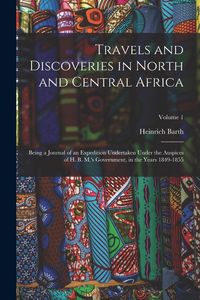 Produktbild: Travels and Discoveries in North and Central Africa: Being a Journal of an Expedition Undertaken Under the Auspices of H. B. M.'s Government, in the Y