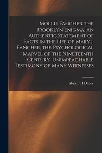 Produktbild: Mollie Fancher, the Brooklyn Enigma. An Authentic Statement of Facts in the Life of Mary J. Fancher, the Psychological Marvel of the Nineteenth Centur