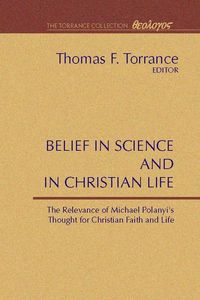 Produktbild: Belief in Science and in Christian Life: The Relevance of Michael Polanyi's Thought for Christian Faith and Life