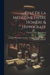 Produktbild: &Eacute;tat De La M&eacute;decine Entre Hom&egrave;re & Hippocrate: Anatomie, Physiologie, Pathologie, M&eacute;decine Militaire, Historie Des &Eacute;coles M&eacute;dicales