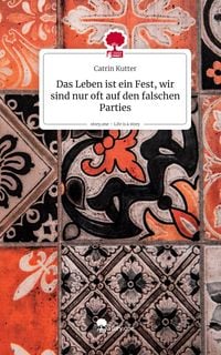 Produktbild: Das Leben ist ein Fest, wir sind nur oft auf den falschen Parties. Life is a Story - story.one