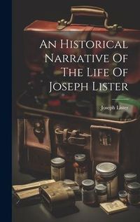 Produktbild: An Historical Narrative Of The Life Of Joseph Lister