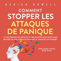 Produktbild: Comment stopper les attaques de panique: 23 techniques de d&eacute;tente et relaxation efficaces pour mettre fin aux crises de panique et vaincre les phobies. Am&eacute;liorez votre bien-&ecirc;tre.