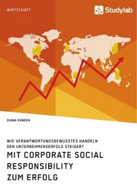 Produktbild: Mit Corporate Social Responsibility zum Erfolg. Wie verantwortungsbewusstes Handeln den Unternehmenserfolg steigert
