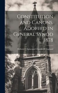 Produktbild: Constitution and Canons. Adopted in General Synod 1878