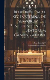 Produktbild: Benedicti Papae Xiv Doctrina De Servorum Dei Beatificatione Et Beatorum Canonizatione