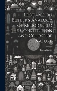 Produktbild: Lectures on Butler's Analogy of Religion, to the Constitution and Course of Nature