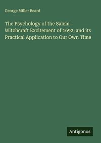 Produktbild: The Psychology of the Salem Witchcraft Excitement of 1692, and its Practical Application to Our Own Time