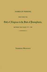 Produktbild: Names of Persons Who Took the Oath of Allegiance to the State of Pennsylvania, Between the Years 1777 and 1780; with a History of the "Test Laws" of P