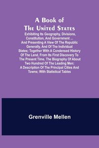 Produktbild: A Book of the United States; Exhibiting its geography, divisions, constitution, and government ... and presenting a view of the republic generally, an