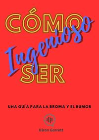 Produktbild: C&oacute;mo Ser Ingenioso: Una gu&iacute;a para la broma y el humor