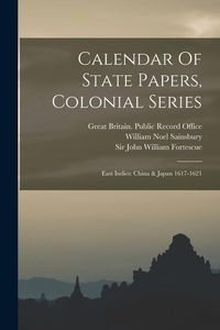 Produktbild: Calendar Of State Papers, Colonial Series: East Indies: China & Japan 1617-1621