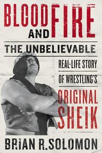 Bild vom Artikel Blood and Fire: The Unbelievable Real-Life Story of Wrestling's Original Sheik vom Autor Brian R. Solomon