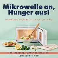Produktbild: Mikrowelle an, Hunger aus! - Schnelle und einfache Gerichte f&uuml;r jeden Tag