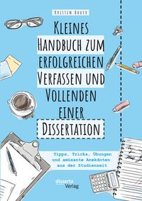 Produktbild: Kleines Handbuch zum erfolgreichen Verfassen und Vollenden einer Dissertation. Tipps, Tricks, &Uuml;bungen und am&uuml;sante Anekdoten aus der Studienzeit