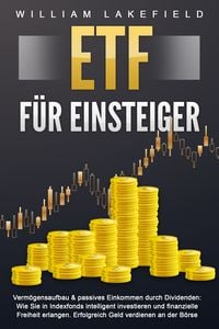 Produktbild: ETF F&Uuml;R EINSTEIGER - Verm&ouml;gensaufbau & passives Einkommen durch Dividenden: Wie Sie in Indexfonds intelligent investieren und finanzielle Freiheit erlangen. Erfolgreich Geld verdienen an der B&ouml;rse