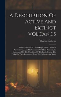 Produktbild: A Description Of Active And Extinct Volcanos: With Remarks On Their Origin, Their Chemical Phaenomena, And The Character Of Their Products, As Determi